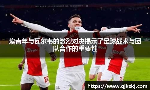 埃青年与瓦尔韦的激烈对决揭示了足球战术与团队合作的重要性