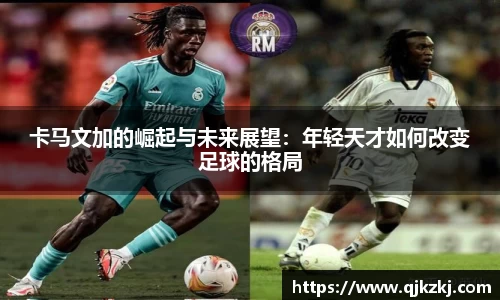卡马文加的崛起与未来展望：年轻天才如何改变足球的格局